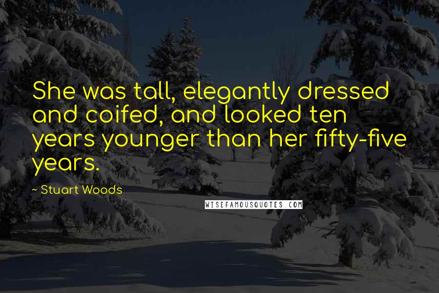 Stuart Woods Quotes: She was tall, elegantly dressed and coifed, and looked ten years younger than her fifty-five years.