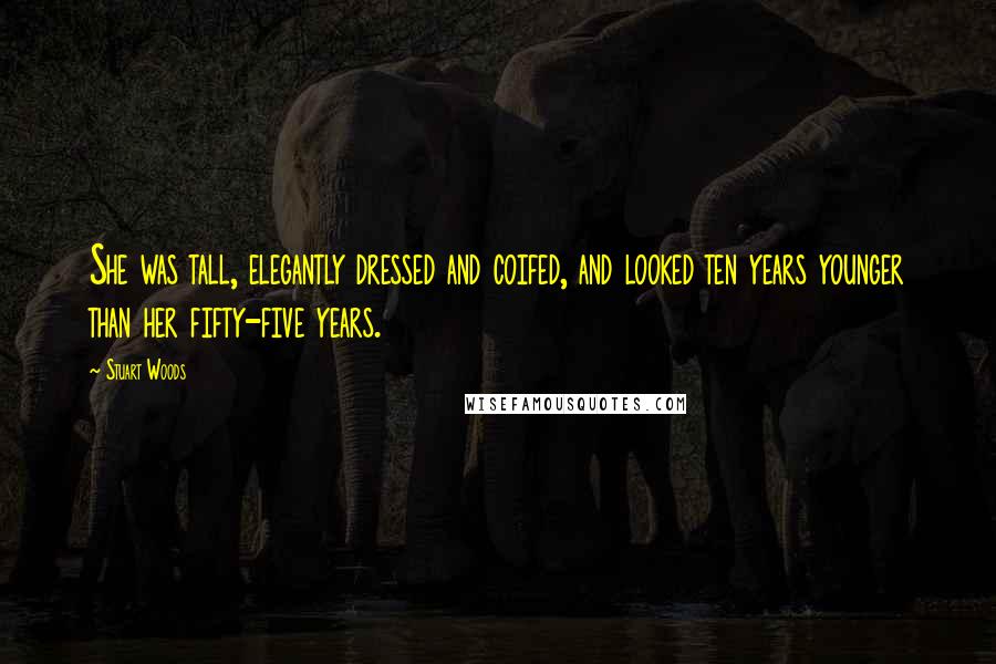 Stuart Woods Quotes: She was tall, elegantly dressed and coifed, and looked ten years younger than her fifty-five years.