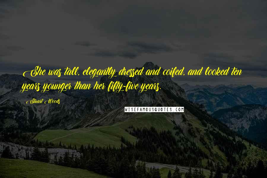 Stuart Woods Quotes: She was tall, elegantly dressed and coifed, and looked ten years younger than her fifty-five years.