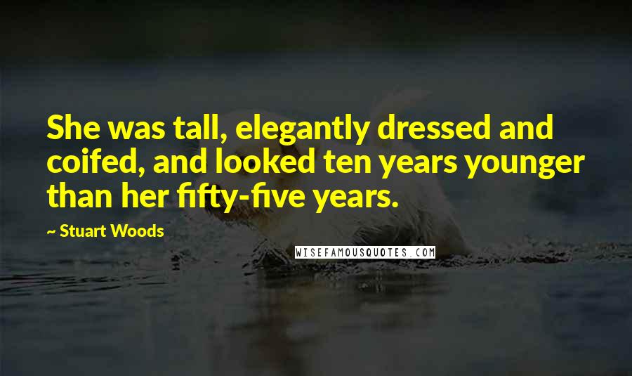 Stuart Woods Quotes: She was tall, elegantly dressed and coifed, and looked ten years younger than her fifty-five years.