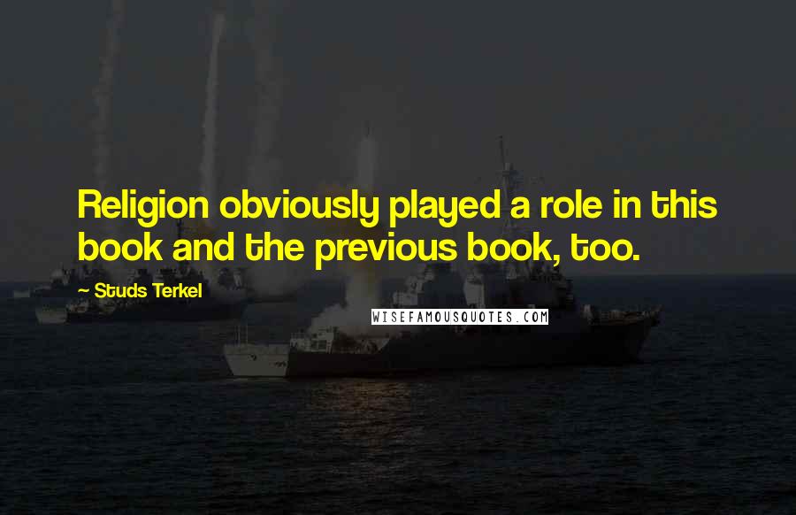 Studs Terkel Quotes: Religion obviously played a role in this book and the previous book, too.