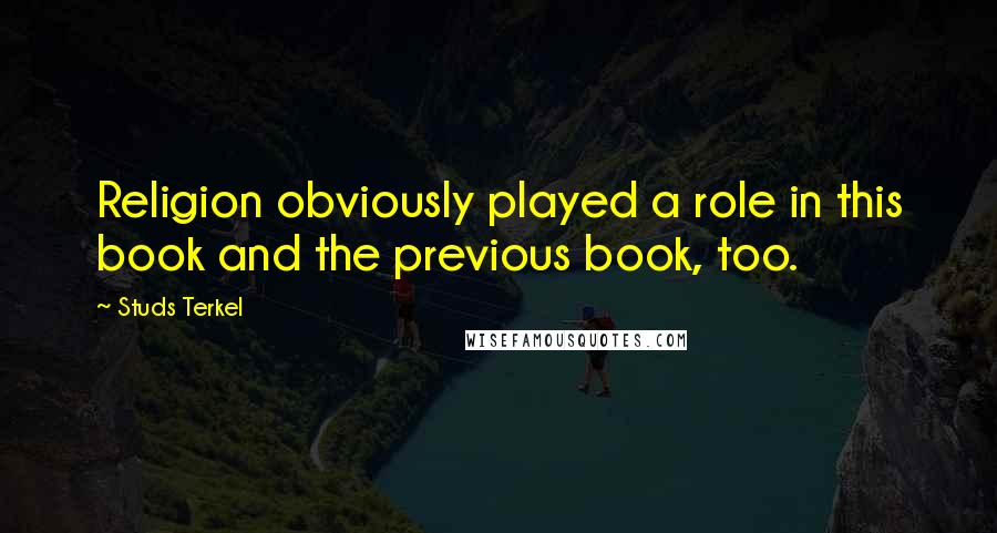 Studs Terkel Quotes: Religion obviously played a role in this book and the previous book, too.