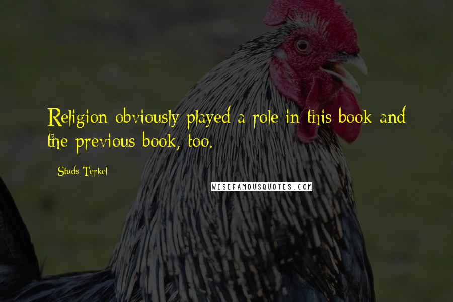 Studs Terkel Quotes: Religion obviously played a role in this book and the previous book, too.