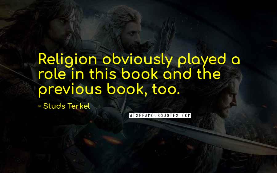 Studs Terkel Quotes: Religion obviously played a role in this book and the previous book, too.