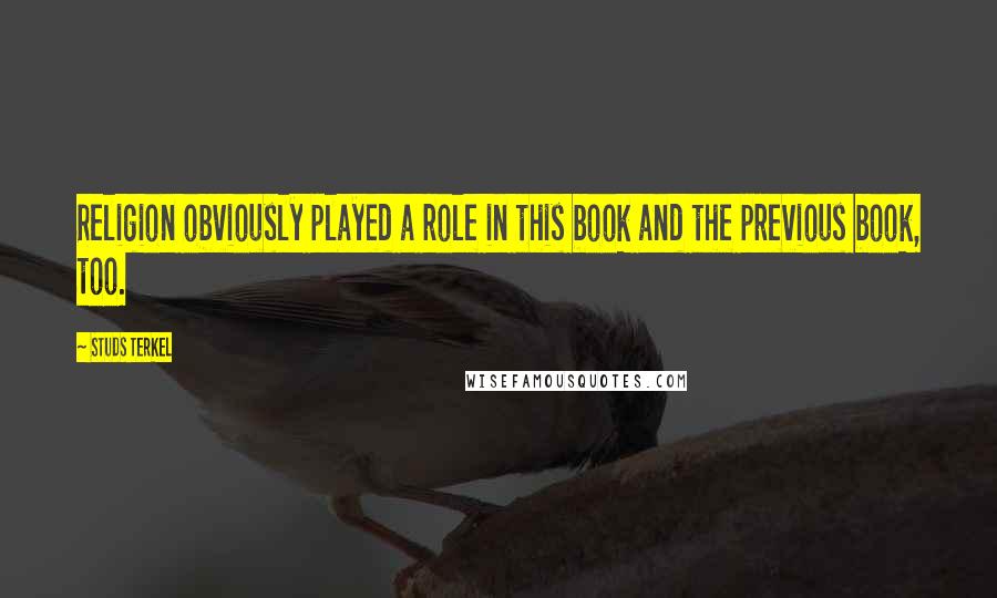 Studs Terkel Quotes: Religion obviously played a role in this book and the previous book, too.
