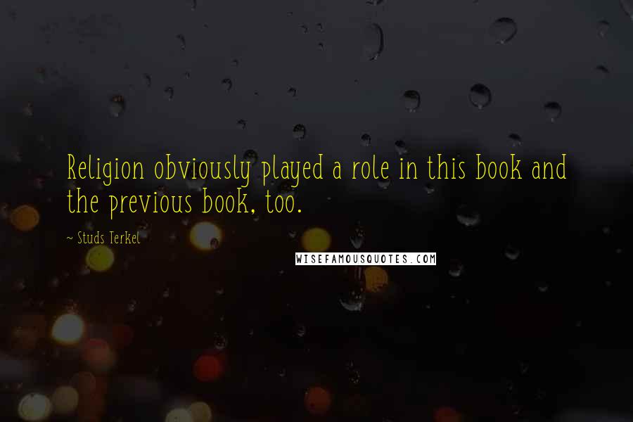 Studs Terkel Quotes: Religion obviously played a role in this book and the previous book, too.