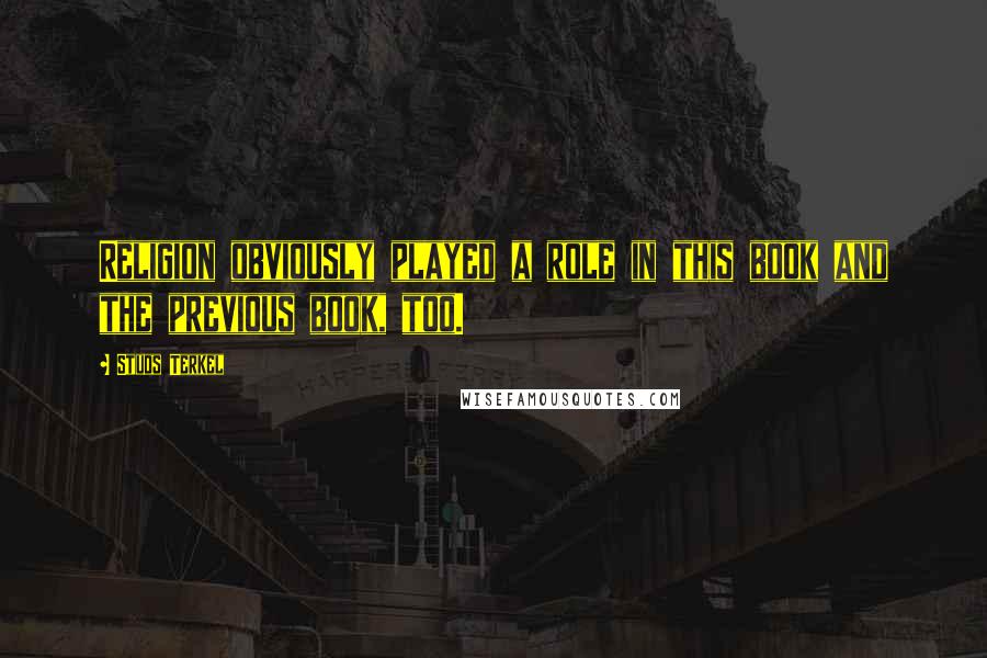 Studs Terkel Quotes: Religion obviously played a role in this book and the previous book, too.