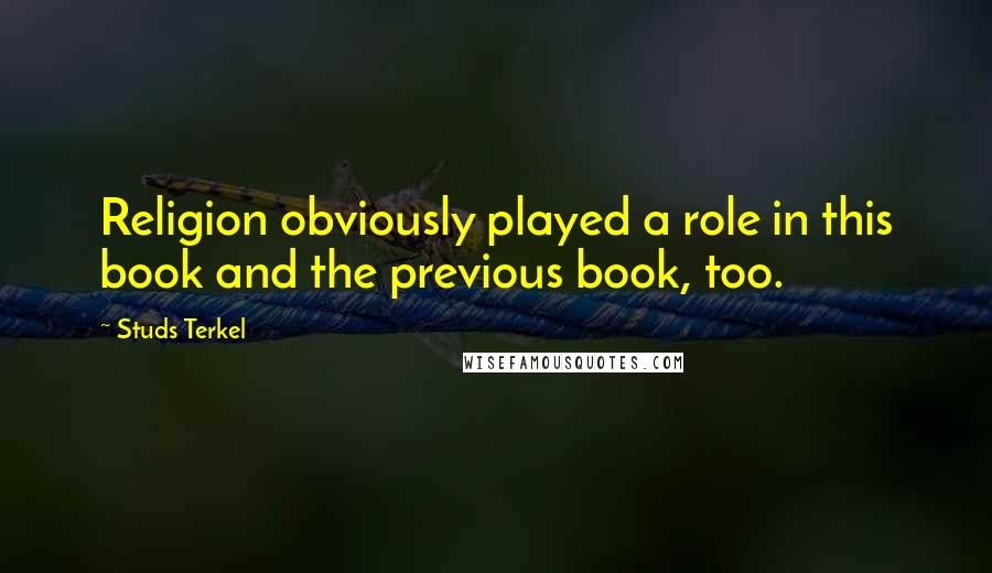 Studs Terkel Quotes: Religion obviously played a role in this book and the previous book, too.