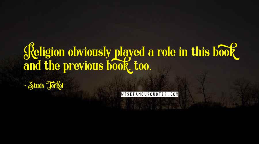 Studs Terkel Quotes: Religion obviously played a role in this book and the previous book, too.