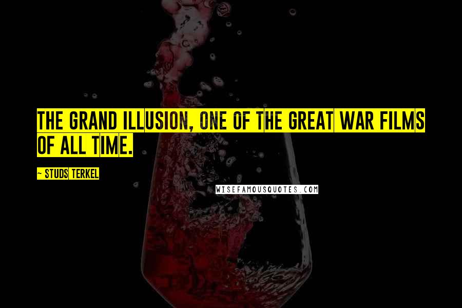 Studs Terkel Quotes: The Grand Illusion, one of the great war films of all time.