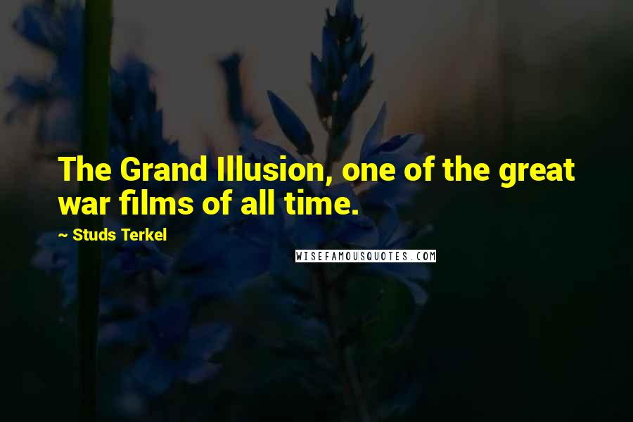 Studs Terkel Quotes: The Grand Illusion, one of the great war films of all time.