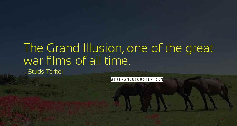 Studs Terkel Quotes: The Grand Illusion, one of the great war films of all time.