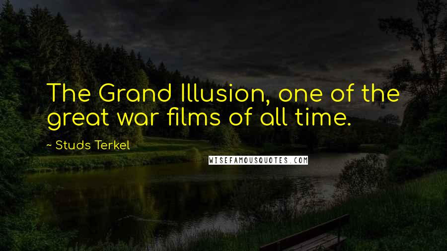 Studs Terkel Quotes: The Grand Illusion, one of the great war films of all time.