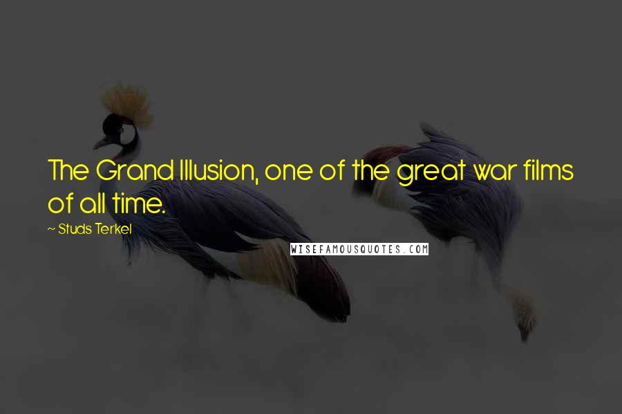 Studs Terkel Quotes: The Grand Illusion, one of the great war films of all time.