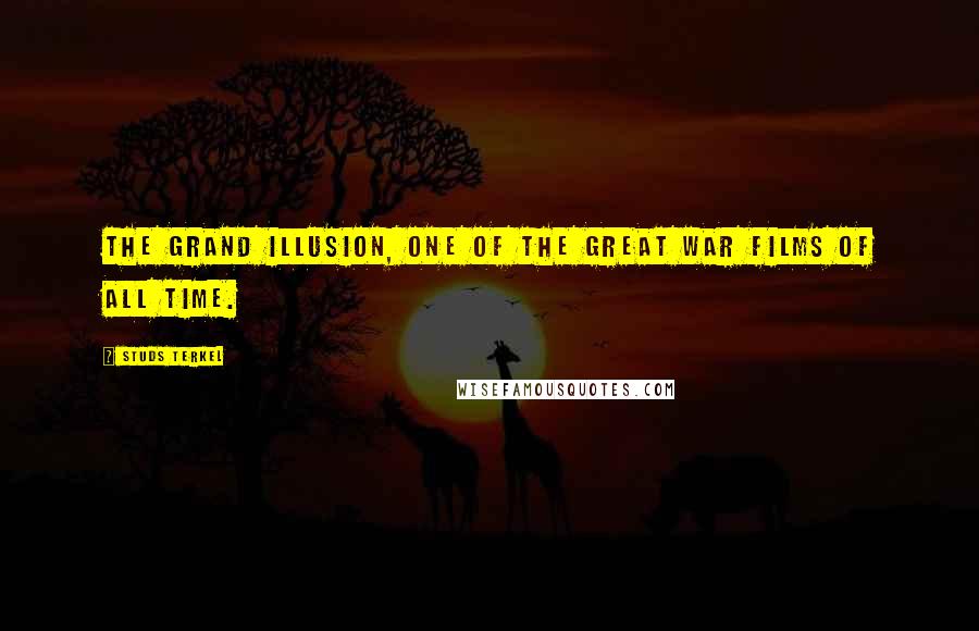 Studs Terkel Quotes: The Grand Illusion, one of the great war films of all time.