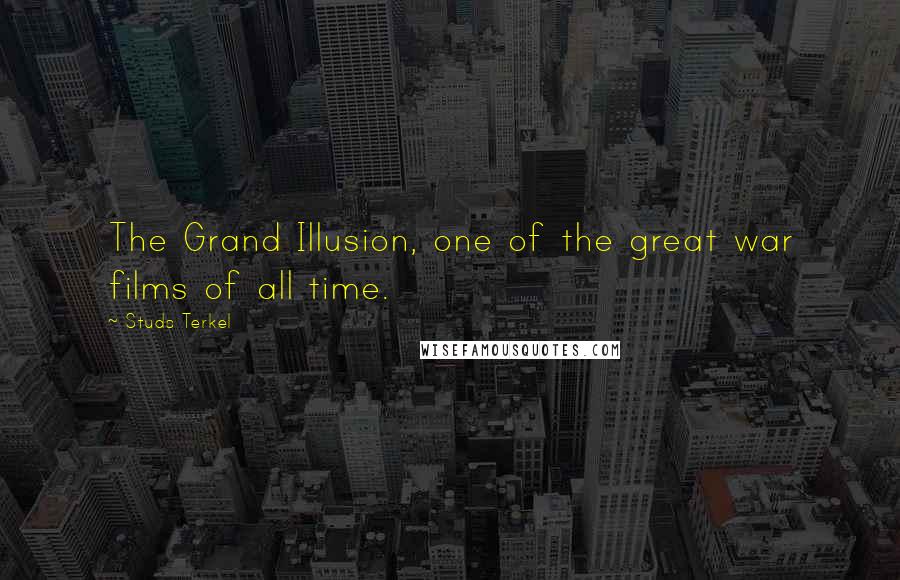 Studs Terkel Quotes: The Grand Illusion, one of the great war films of all time.