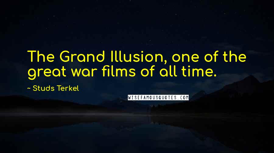 Studs Terkel Quotes: The Grand Illusion, one of the great war films of all time.