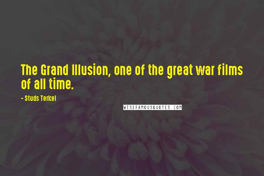 Studs Terkel Quotes: The Grand Illusion, one of the great war films of all time.