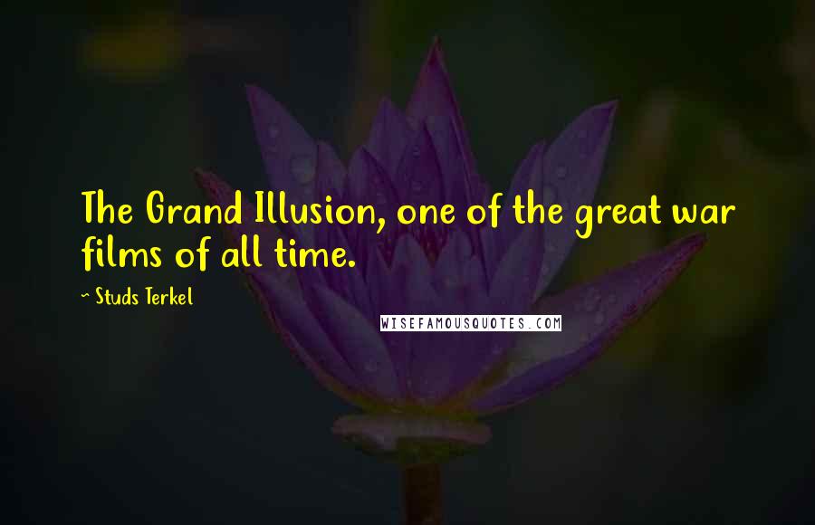 Studs Terkel Quotes: The Grand Illusion, one of the great war films of all time.