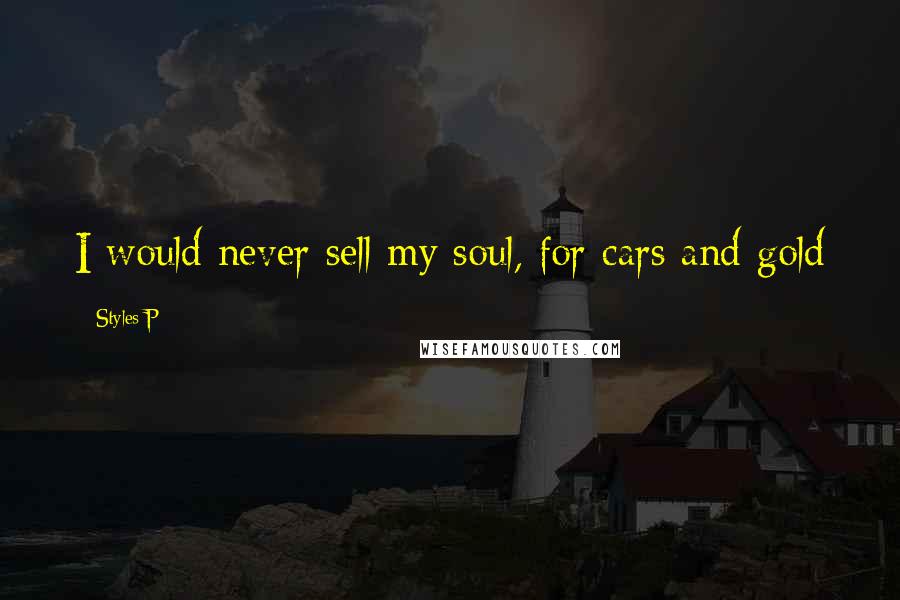 Styles P Quotes: I would never sell my soul, for cars and gold