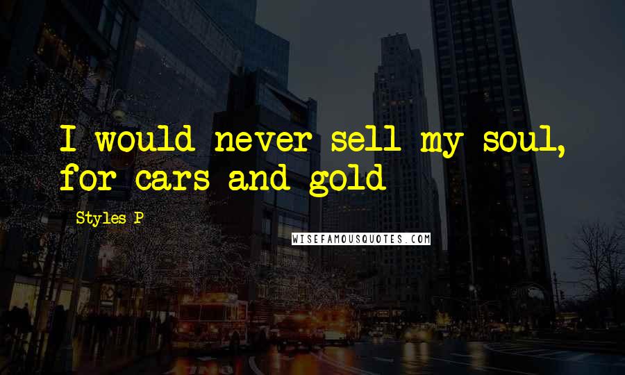 Styles P Quotes: I would never sell my soul, for cars and gold