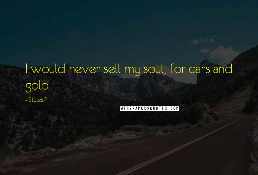 Styles P Quotes: I would never sell my soul, for cars and gold