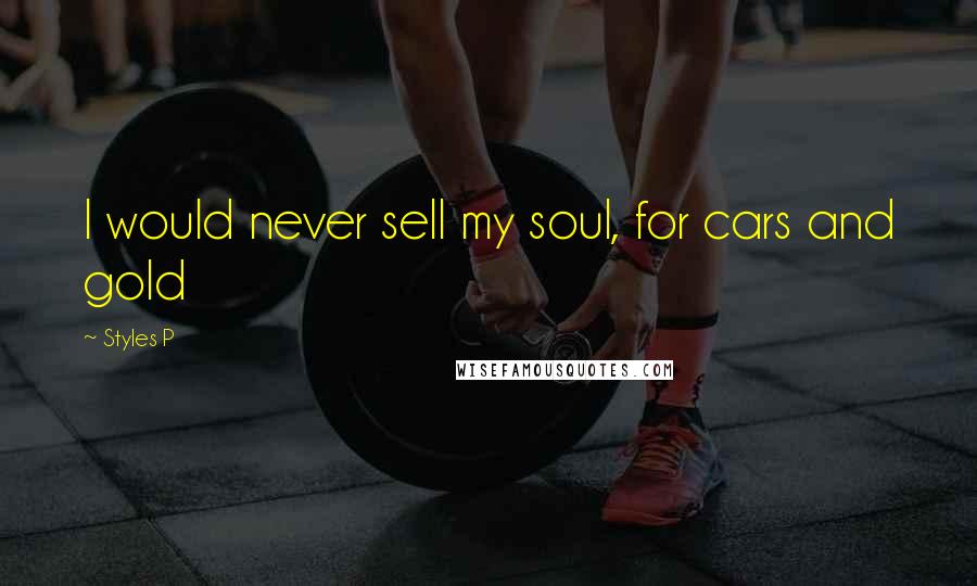 Styles P Quotes: I would never sell my soul, for cars and gold