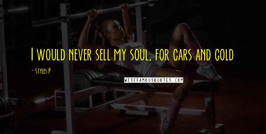 Styles P Quotes: I would never sell my soul, for cars and gold