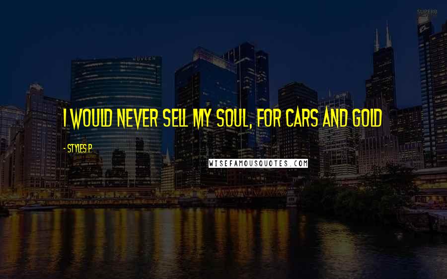 Styles P Quotes: I would never sell my soul, for cars and gold