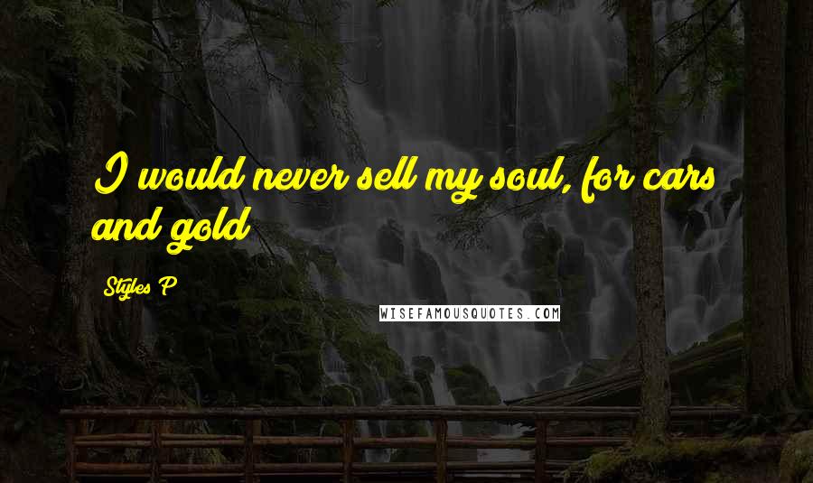 Styles P Quotes: I would never sell my soul, for cars and gold