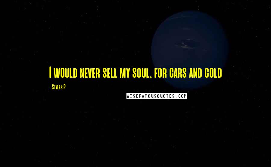 Styles P Quotes: I would never sell my soul, for cars and gold