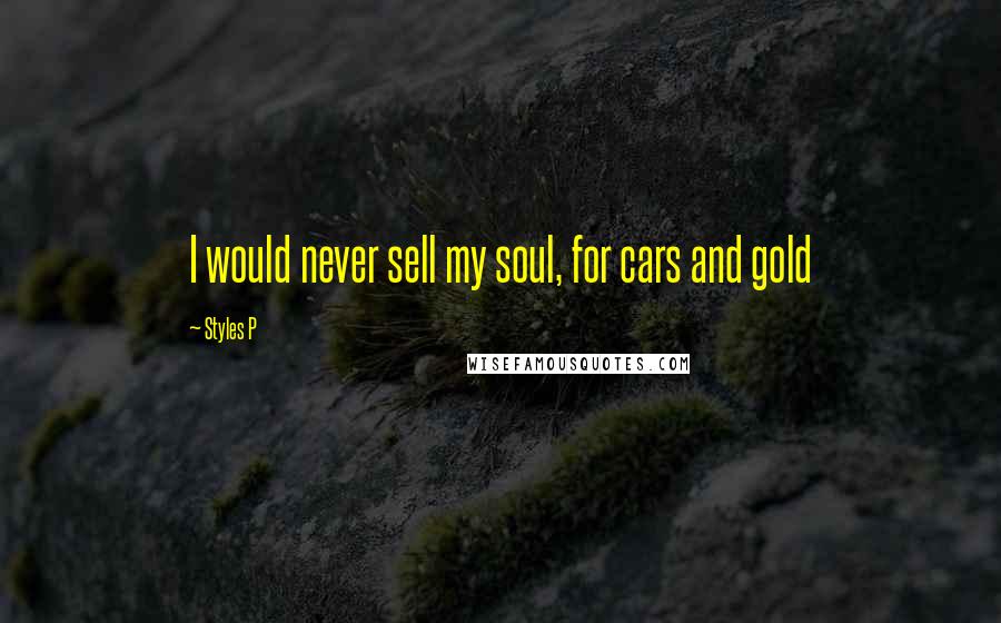 Styles P Quotes: I would never sell my soul, for cars and gold