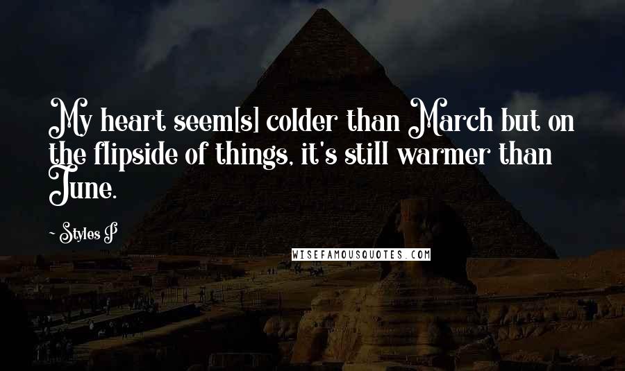 Styles P Quotes: My heart seem[s] colder than March but on the flipside of things, it's still warmer than June.