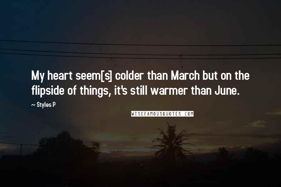 Styles P Quotes: My heart seem[s] colder than March but on the flipside of things, it's still warmer than June.