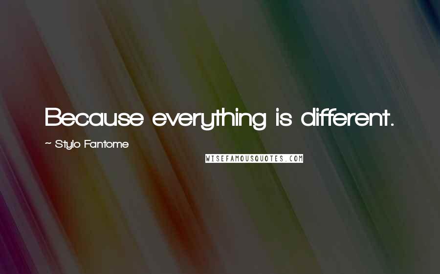 Stylo Fantome Quotes: Because everything is different.