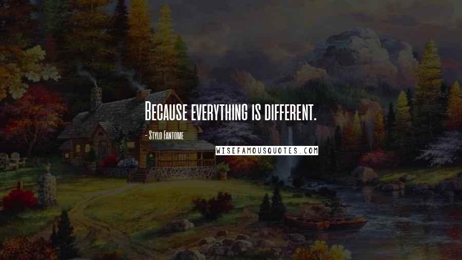 Stylo Fantome Quotes: Because everything is different.