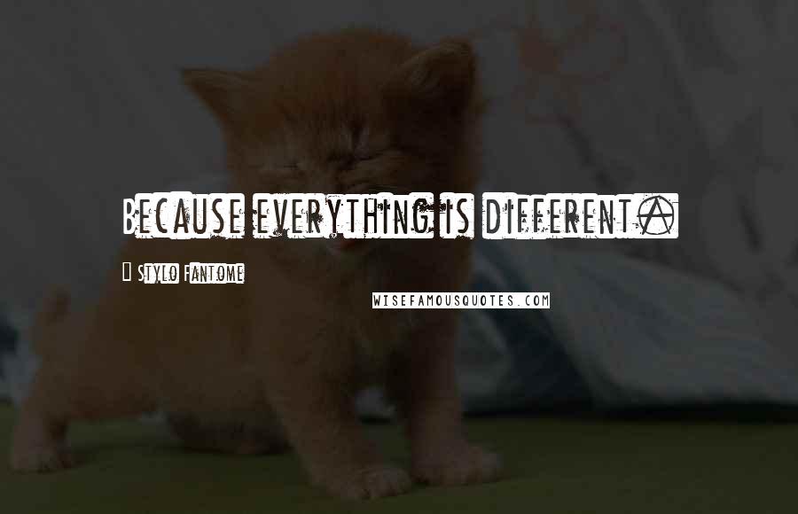 Stylo Fantome Quotes: Because everything is different.