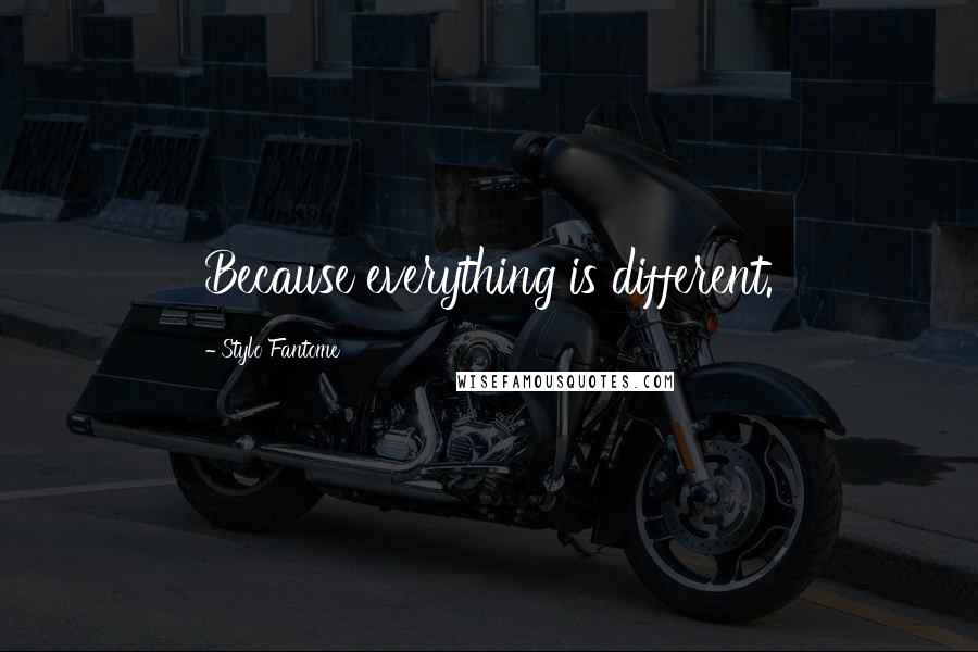 Stylo Fantome Quotes: Because everything is different.