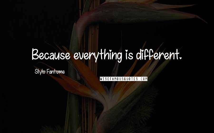 Stylo Fantome Quotes: Because everything is different.