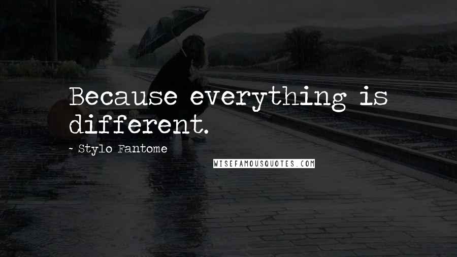 Stylo Fantome Quotes: Because everything is different.