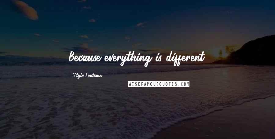 Stylo Fantome Quotes: Because everything is different.