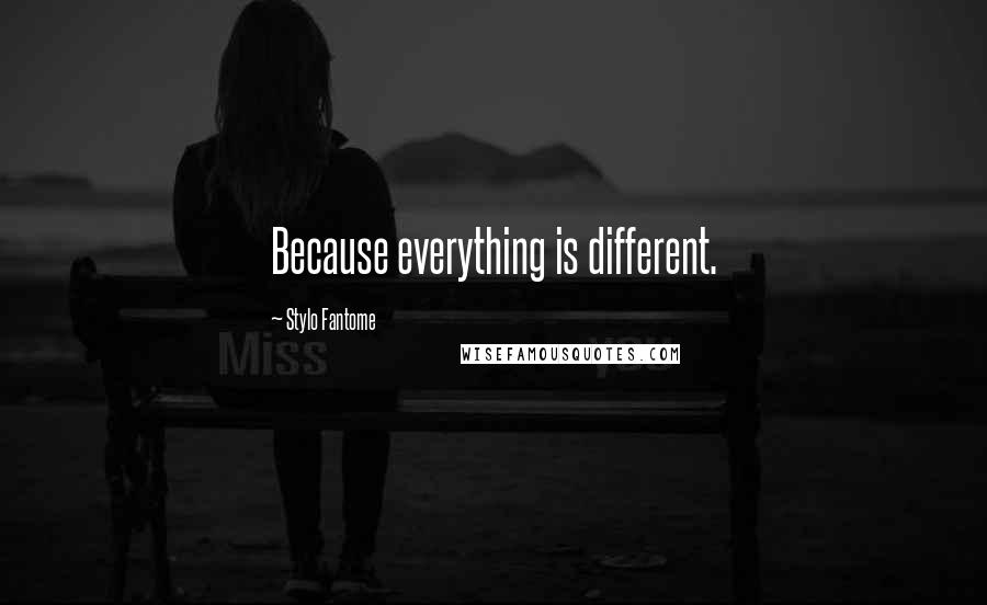 Stylo Fantome Quotes: Because everything is different.