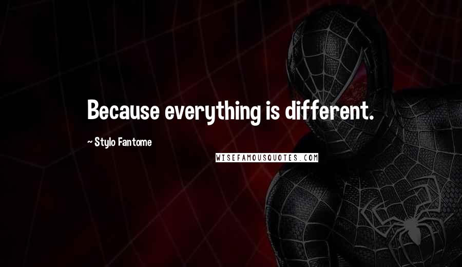 Stylo Fantome Quotes: Because everything is different.