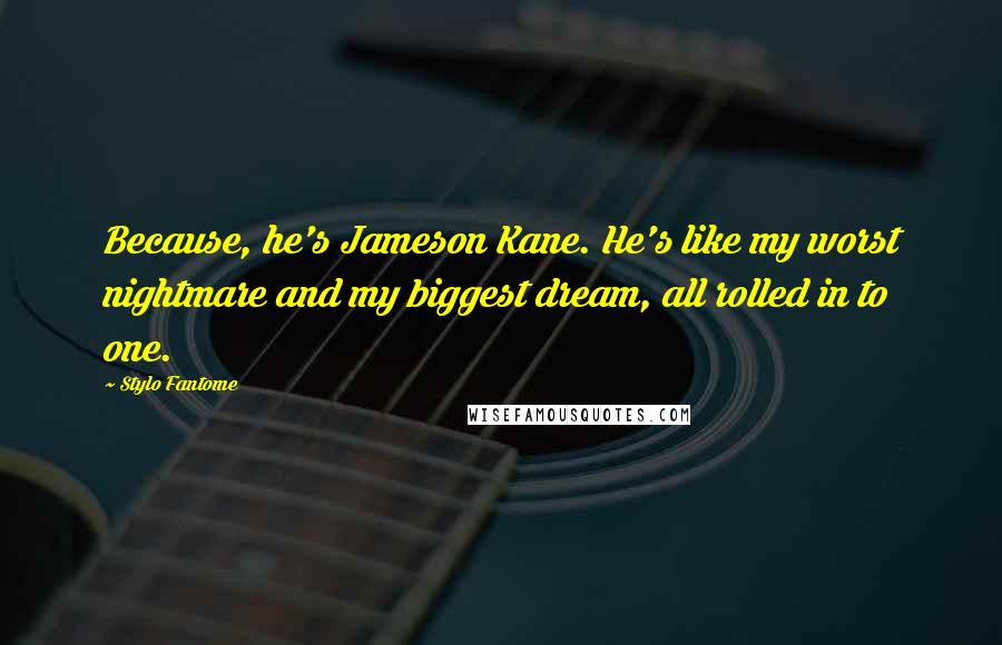 Stylo Fantome Quotes: Because, he's Jameson Kane. He's like my worst nightmare and my biggest dream, all rolled in to one.