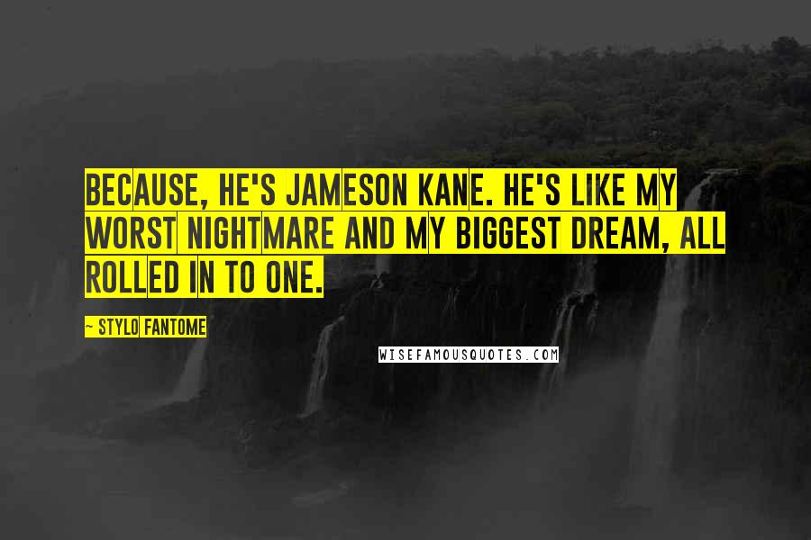 Stylo Fantome Quotes: Because, he's Jameson Kane. He's like my worst nightmare and my biggest dream, all rolled in to one.