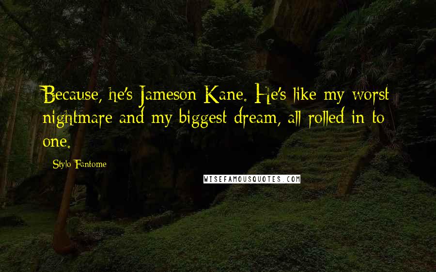 Stylo Fantome Quotes: Because, he's Jameson Kane. He's like my worst nightmare and my biggest dream, all rolled in to one.