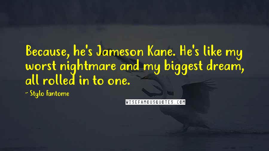 Stylo Fantome Quotes: Because, he's Jameson Kane. He's like my worst nightmare and my biggest dream, all rolled in to one.