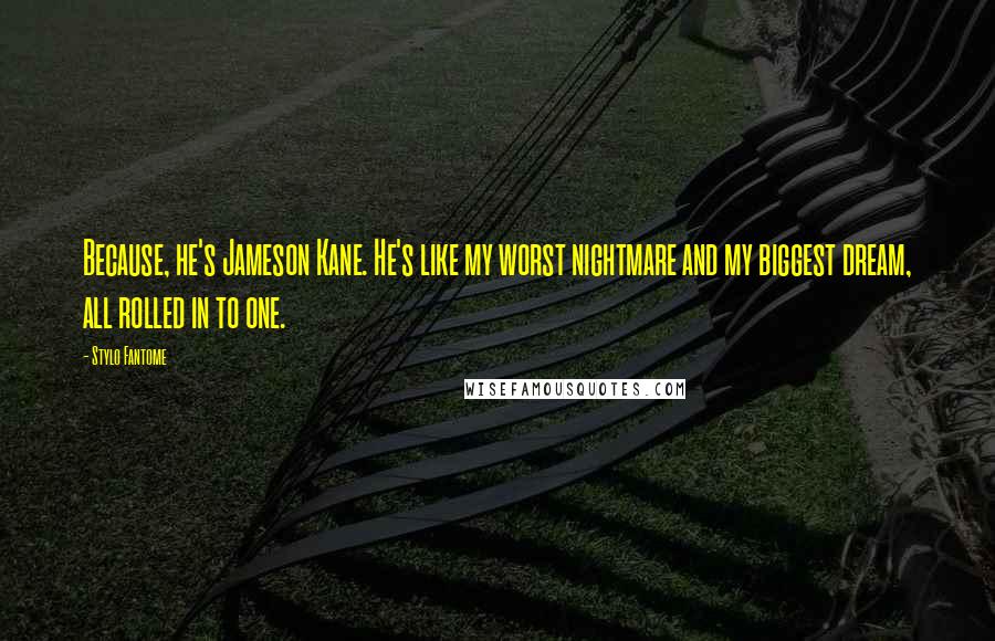 Stylo Fantome Quotes: Because, he's Jameson Kane. He's like my worst nightmare and my biggest dream, all rolled in to one.