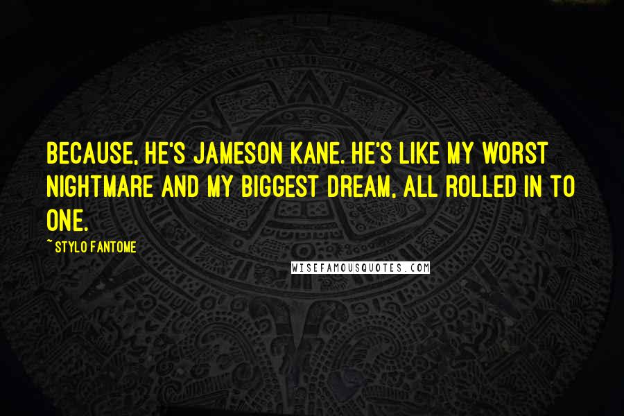 Stylo Fantome Quotes: Because, he's Jameson Kane. He's like my worst nightmare and my biggest dream, all rolled in to one.