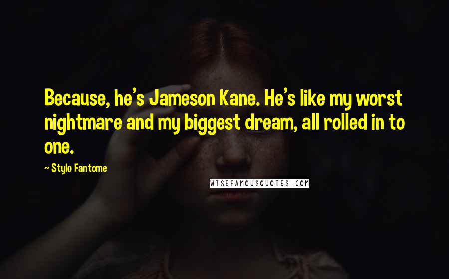 Stylo Fantome Quotes: Because, he's Jameson Kane. He's like my worst nightmare and my biggest dream, all rolled in to one.